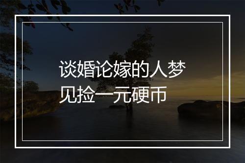 谈婚论嫁的人梦见捡一元硬币