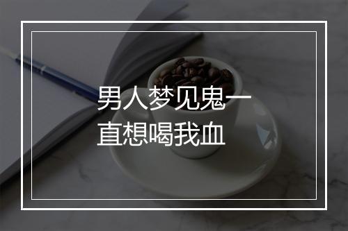 男人梦见鬼一直想喝我血