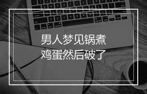 男人梦见锅煮鸡蛋然后破了