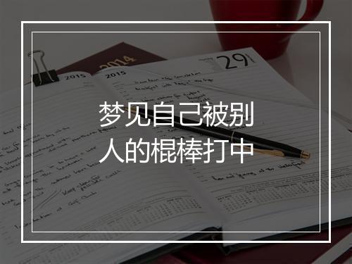 梦见自己被别人的棍棒打中