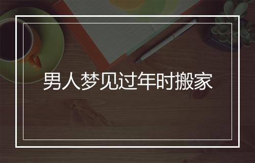 男人梦见过年时搬家