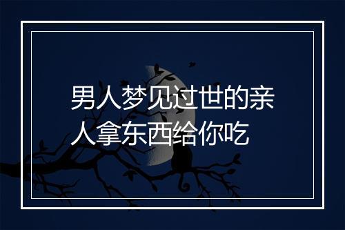 男人梦见过世的亲人拿东西给你吃