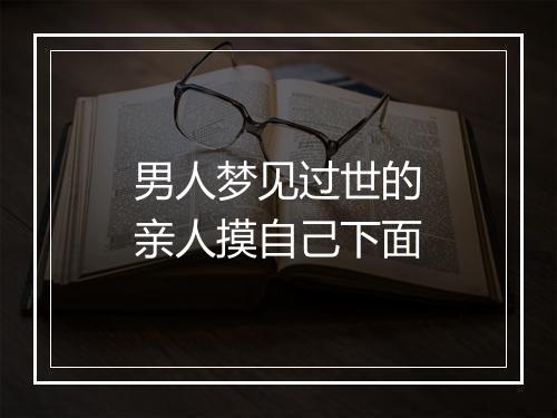 男人梦见过世的亲人摸自己下面