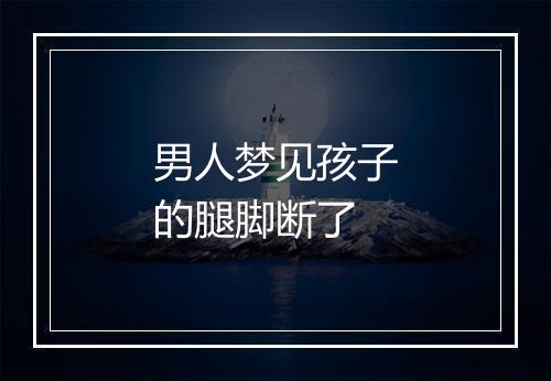 男人梦见孩子的腿脚断了