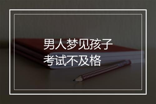 男人梦见孩子考试不及格