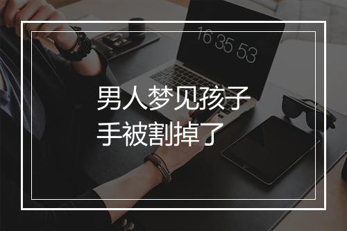 男人梦见孩子手被割掉了