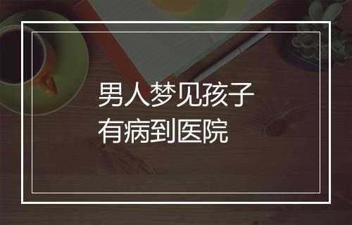 男人梦见孩子有病到医院