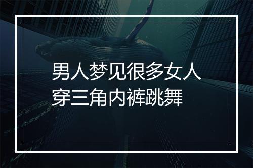 男人梦见很多女人穿三角内裤跳舞