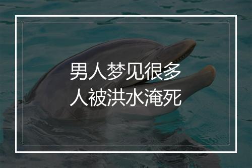 男人梦见很多人被洪水淹死