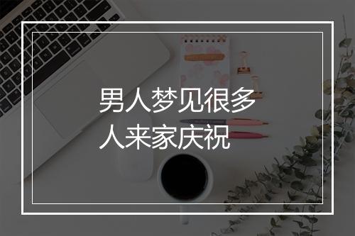 男人梦见很多人来家庆祝