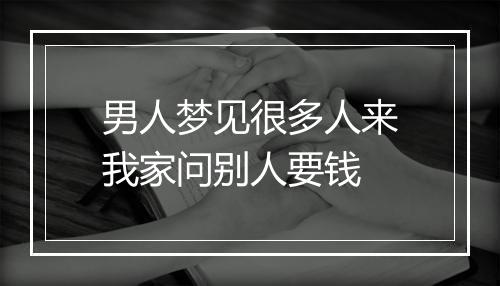 男人梦见很多人来我家问别人要钱