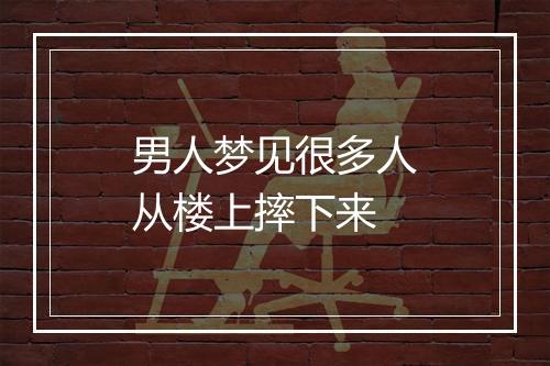 男人梦见很多人从楼上摔下来