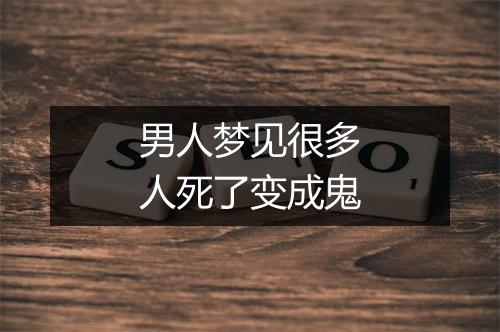 男人梦见很多人死了变成鬼