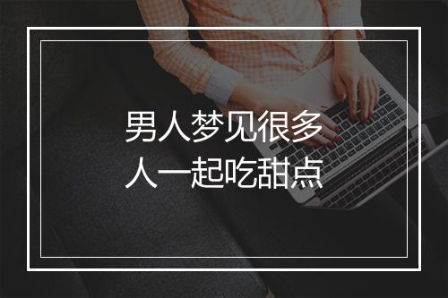 男人梦见很多人一起吃甜点