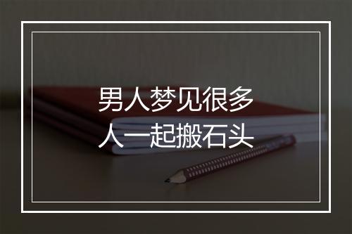 男人梦见很多人一起搬石头