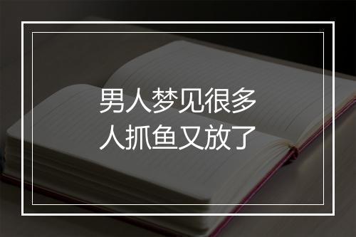 男人梦见很多人抓鱼又放了