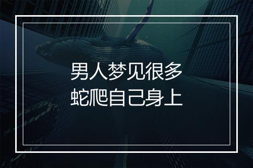 男人梦见很多蛇爬自己身上