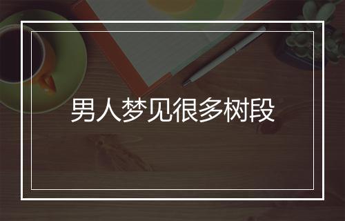 男人梦见很多树段