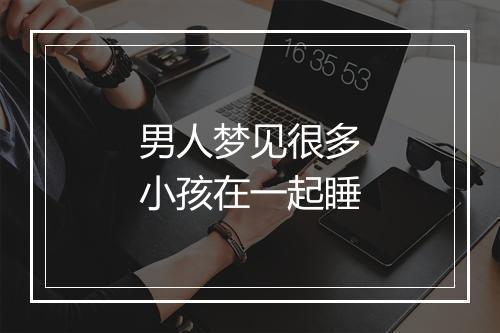 男人梦见很多小孩在一起睡