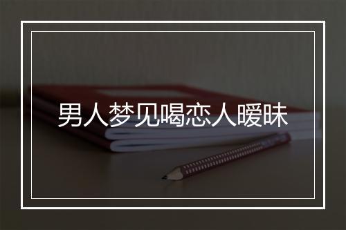 男人梦见喝恋人暧昧