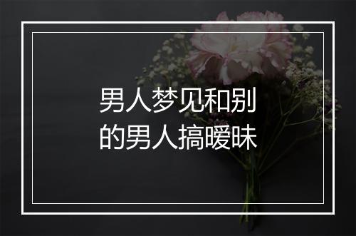 男人梦见和别的男人搞暧昧