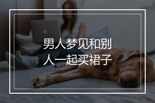 男人梦见和别人一起买裙子