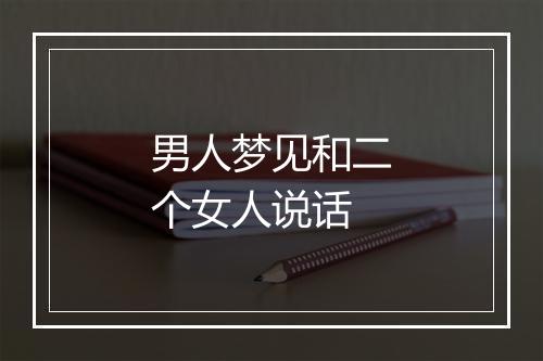 男人梦见和二个女人说话