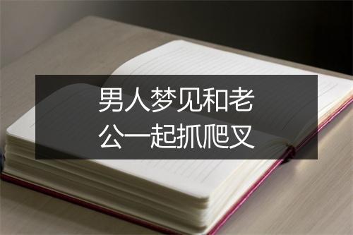 男人梦见和老公一起抓爬叉