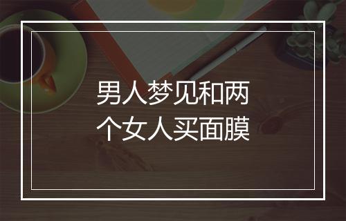 男人梦见和两个女人买面膜