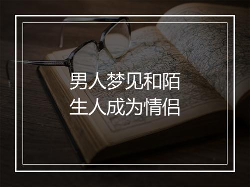 男人梦见和陌生人成为情侣