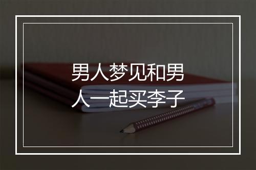 男人梦见和男人一起买李子