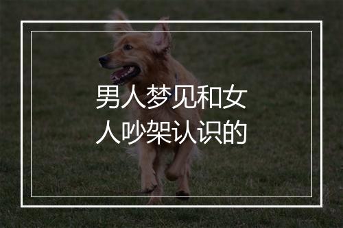 男人梦见和女人吵架认识的