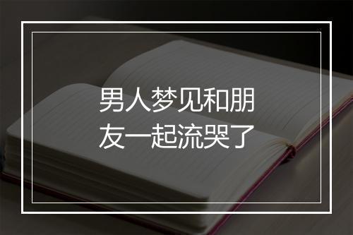 男人梦见和朋友一起流哭了