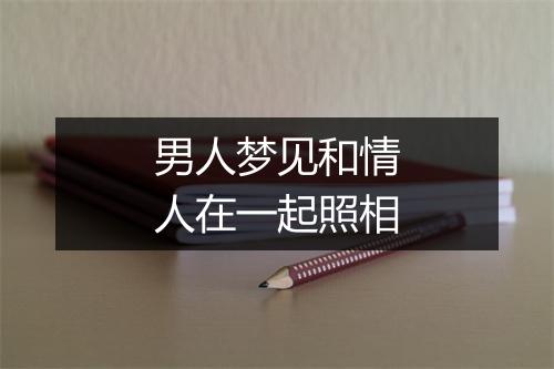 男人梦见和情人在一起照相