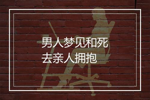 男人梦见和死去亲人拥抱