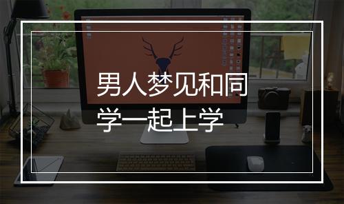 男人梦见和同学一起上学