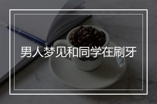 男人梦见和同学在刷牙