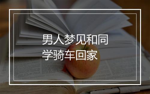 男人梦见和同学骑车回家