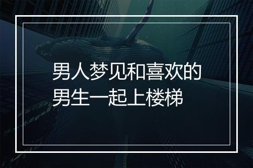 男人梦见和喜欢的男生一起上楼梯