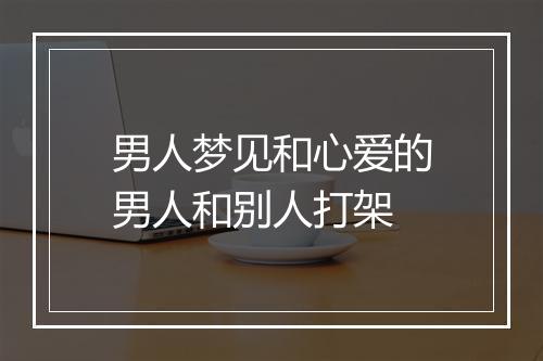 男人梦见和心爱的男人和别人打架