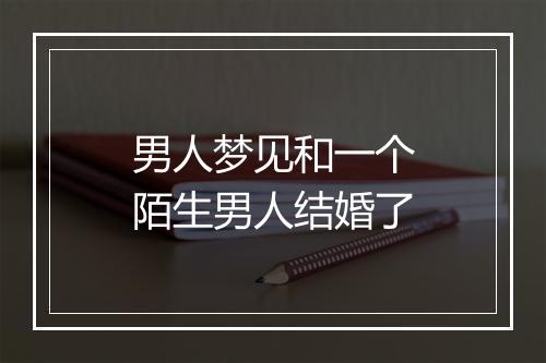 男人梦见和一个陌生男人结婚了