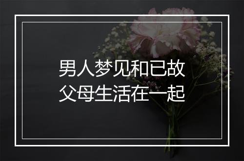 男人梦见和已故父母生活在一起