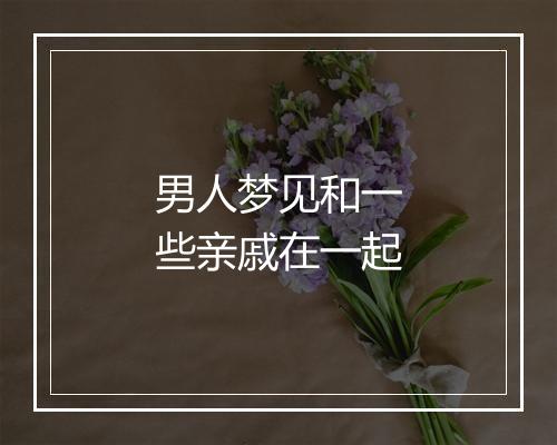 男人梦见和一些亲戚在一起