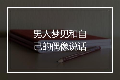 男人梦见和自己的偶像说话