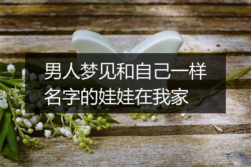 男人梦见和自己一样名字的娃娃在我家