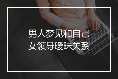 男人梦见和自己女领导暧昧关系