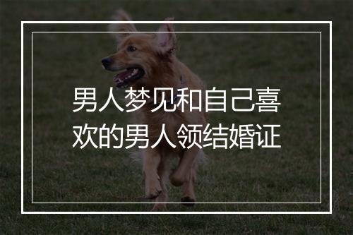 男人梦见和自己喜欢的男人领结婚证