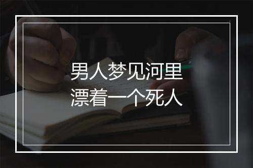 男人梦见河里漂着一个死人