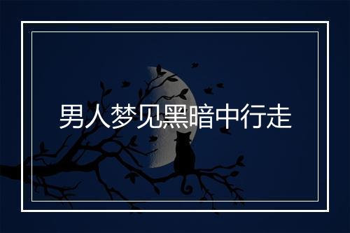 男人梦见黑暗中行走