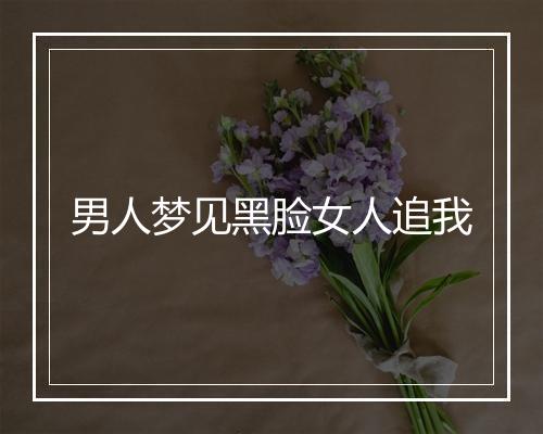 男人梦见黑脸女人追我